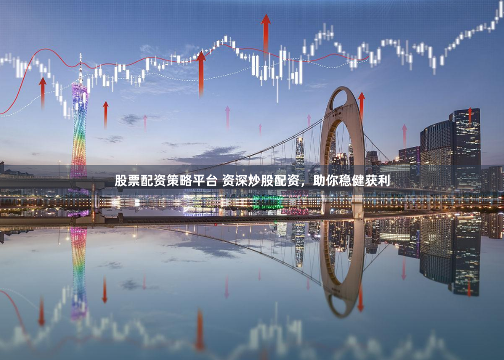 股票配资策略平台 资深炒股配资，助你稳健获利