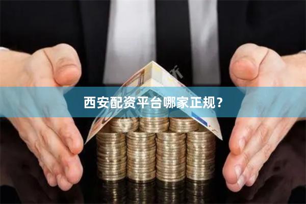 西安配资平台哪家正规？