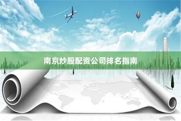 南京炒股配资公司排名指南