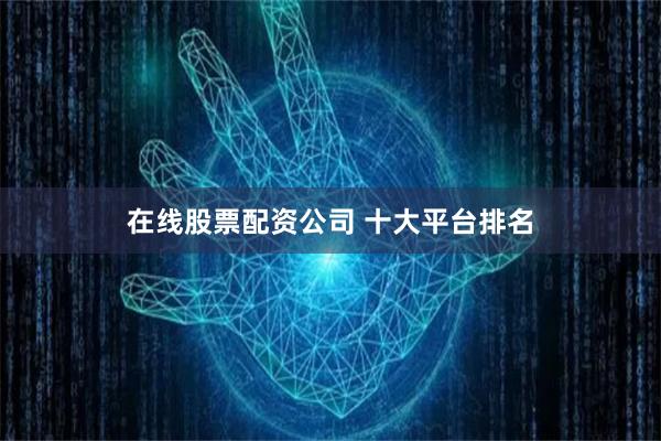 在线股票配资公司 十大平台排名