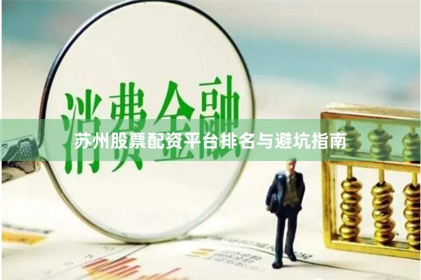 苏州股票配资平台排名与避坑指南